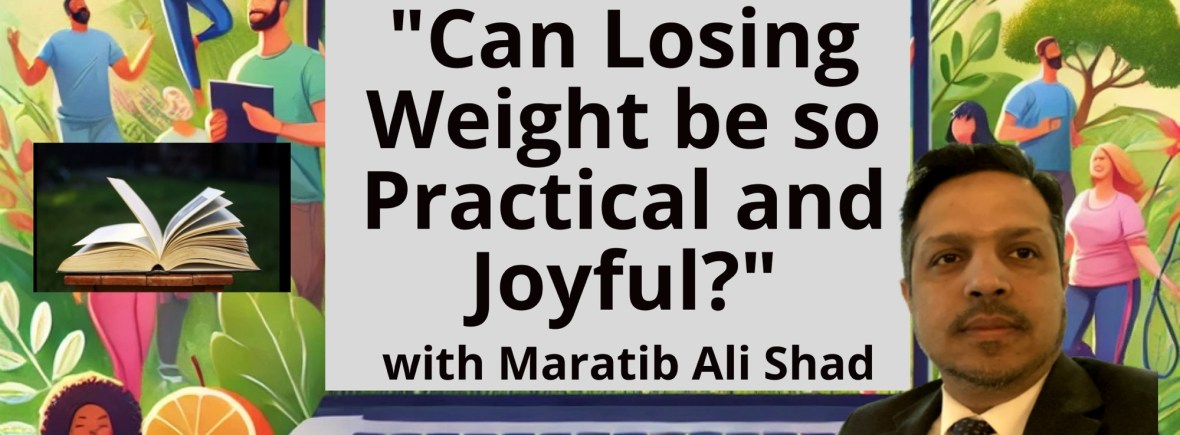 Can Losing Weight be So Practical and Joyful? with Maratib Ali Shad